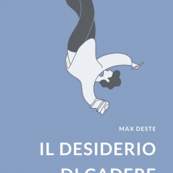 “Il desiderio di cadere”: la nuova fatica letteraria di Max Deste